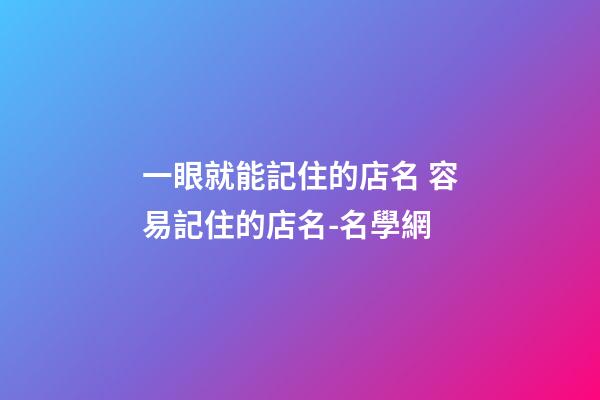 一眼就能記住的店名 容易記住的店名-名學網